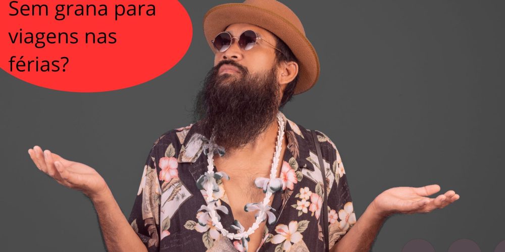 Sem grana para viagens nas férias! ok